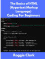 The Basics of HTML (Hypertext Markup Language) Coding For Beginners: Learn Foundational HTML Programming Concepts