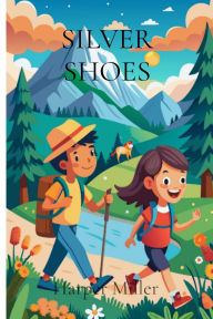 Title: Silver Shoes: A magical pair leads to unforgettable adventures, Author: Harper Miller