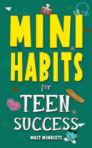 Title: Mini Habits for Teen Success: Building Confidence and Self-Esteem in Teens, Author: MIndset Press