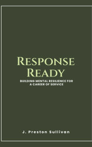 Title: Response Ready: Building Mental Resilience for a Career of Service, Author: J Preston Sullivan