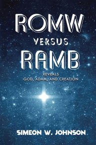 Title: ROMW versus RAMB: Reveals God, Adam, and Creation, Author: Simeon W Johnson