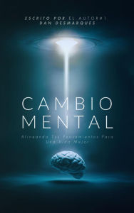Title: Cambio Mental: Alineando Tus Pensamientos Para Una Vida Mejor, Author: Dan Desmarques