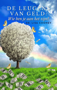 Title: De Leugens Van Geld: Wie ben je aan het zijn?, Author: Dr. Lisa Cooney
