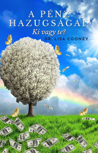 Title: A Pénz Hazugságai: Ki vagy te?, Author: Dr. Lisa Cooney