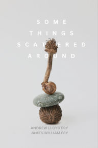 Title: Some Things Scattered Around, Author: Andrew Lloyd Fry
