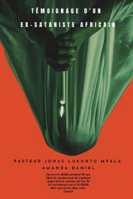 Title: Tï¿½MOIGNAGE D'UN EX-SATANISTE Africain - Pasteur JONAS LUKUNTU MPALA, Author: Pastor Jonas Lukuntu Mpala