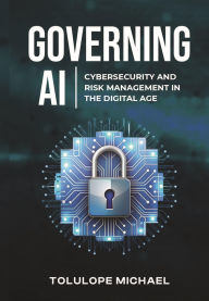 Title: Governing AI: Cybersecurity and Risk Management in the Digita Age, Author: Tolulope Michael