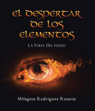 Title: El Despertar de Los ELEMENTOS: La Furia Del Fuego, Author: Milagros Rodriguez Rosario