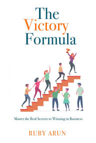 Title: The Victory Formula: MASTER THE REAL SECRETS TO WINNING IN BUSINESS, Author: Ruby Arun