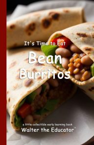 Title: It's Time to Eat Bean Burritos, Author: Walter the Educator