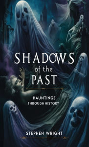 Title: Shadows of the Past: Hauntings Through History, Author: Stephen Wright