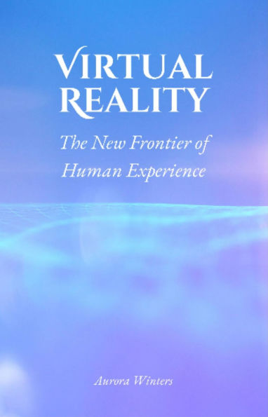 Virtual Reality: The New Frontier of Human Experience