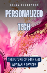 Title: Personalized Tech: The Future of E-Ink and Wearable Devices, Author: Nolan Blackwood