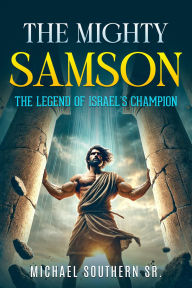 Title: The Mighty Samson: The Legend of Israel's Champion, Author: Michael Southern