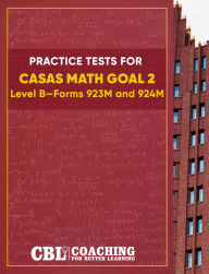 Title: Practice Tests for CASAS Math GOAL 2 Level B, Forms 923M and 924M, Author: Coaching For Better Learning
