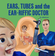 Title: Ears, Tubes and the Ear-riffic Doctor, Author: Ashley  B Dashnaw