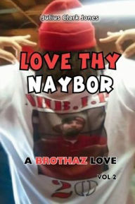 Title: Love Thy Naybor Vol 2 a Brothaz Love, Author: Julius Clark Jones