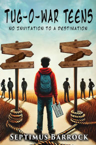 Title: Tug-O-War Teens: No Invitation to a Destination, Author: Septimus Barrock