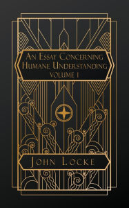 Title: An Essay Concerning Humane Understanding: Volume I, Author: John Locke