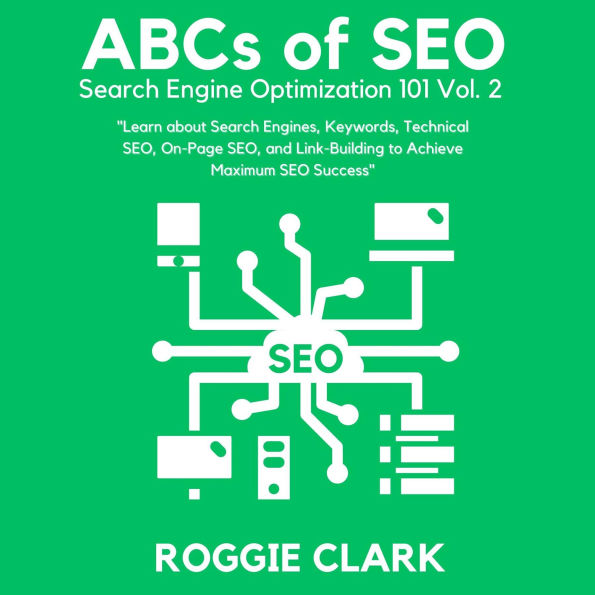 ABC's of SEO Search Engine Optimization 101 Vol.2: Learn About Search Engines, Keywords, Technical SEO, On-Page SEO, and Link-Building
