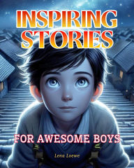 Title: Inspiring Stories for Awesome Boys: A Collection of 15 Brilliant Stories to Inspire Integrity, Courage, Confidence and Self-discipline, Author: Lena Loewe