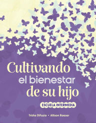 Title: Cultivando el bienestar de su hijo: escuela intermedia, Author: Trisha DiFazio