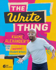 Title: The Write Thing: Kwame Alexander's Guide for Inspiring Student Writers, Second Edition, Author: Kwame Alexander