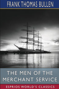 Title: The Men of the Merchant Service (Esprios Classics), Author: Frank Thomas Bullen