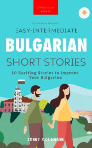 Title: Easy-Intermediate Bulgarian Short Stories: 10 Exciting Stories to Improve Your Bulgarian, Author: Jenny Goldmann
