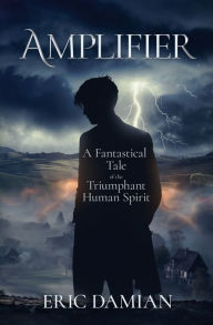 Title: AMPLIFIER: A Fantastical Tale of the Triumphant Human Spirit, Author: Eric Damian