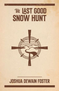 Title: The Last Good Snow Hunt, Author: Joshua Dewain Foster