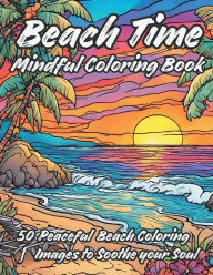 Title: Beach Time Mindful Coloring Book: 50 Peaceful Relaxing Beach Landscape Coloring Images to Soothe Your Soul:, Author: Brandon Stone
