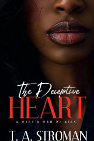 Title: The Deceptive Heart: A Wife's Web of Lies, Author: T.A. Stroman