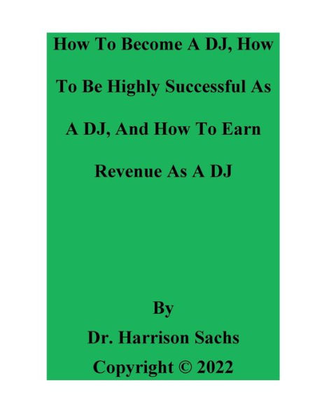 How To Become A DJ, How To Be Highly Successful As A DJ, And How To Earn Revenue As A DJ