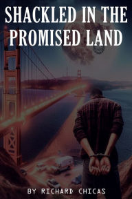 Title: SHACKLED IN THE PROMISED LAND, Author: Richard Chicas