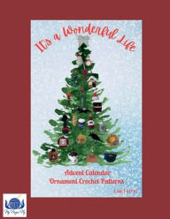 Title: It's a Wonderful Life Advent Calendar Ornament Crochet Patterns: 24 crochet patterns to create a nostalgic Christmas, Author: Lisa Ferrel