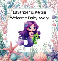 Title: Lavender & Kelpie Welcome Baby Avery, Author: Becca Stott