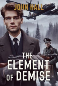 Title: The Element of Demise: A Novel of the Atomic Bomb, Author: John Hall