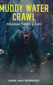 Title: Muddy Water Crawl: Arkansas Fables & Lore, Author: April May Burnside