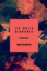 Title: Les nuits blanches, Author: Fiodor Dostoïevski