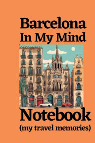 Title: Barcelona In My Mind Notebook (my travel memories): Barcelona travel notebook journal logbook, Barcelona guide tour, Barcelona things to do things to see places to visit, Author: Bluejay Publishing