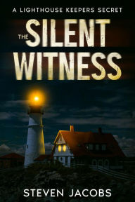 Title: The Silent Witness: A Lighthouse Keepers Secret, Author: Steven Jacobs