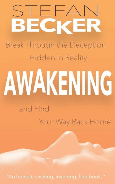 Awakening: Break Through the Deception Hidden in Reality and Find Your Way Back Home