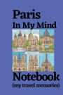 Paris In My Mind Notebook (my travel memories): Paris travel notebook journal logbook, Paris guide tour, Paris things to see things to do places to visit