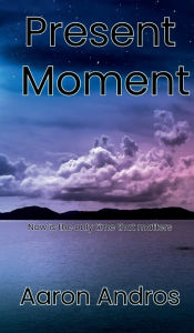 Title: Present Moment, Author: Aaron Andros