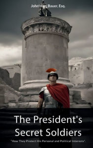 Title: The Presidents Secret Soldiers, Author: John Hart Bauer