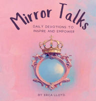 Title: Mirror Talks for Toddler Girls: Daily Devotions to Inspire and Empower, Author: Erica Lloyd