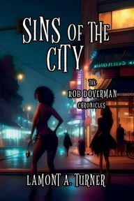 Title: SINS OF THE CITY: The Rob Doverman Chronicles, Author: Lamont A. Turner