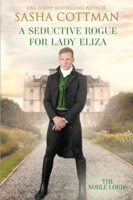 Title: A Seductive Rogue for Lady Eliza: A Regency Historical Romance, Author: Sasha Cottman