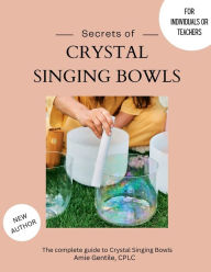 Title: Secrets of Bowls: The complete guide to Crystal Singing Bowls, Author: Amie E Gentile